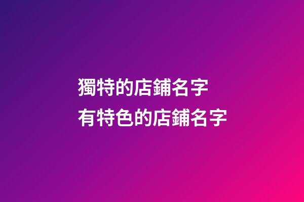 獨特的店鋪名字 有特色的店鋪名字-第1張-店鋪起名-玄機派
